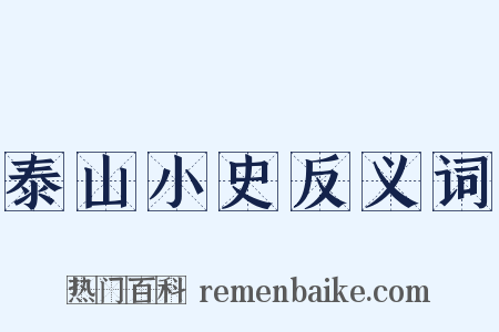 泰山小史反义词是什么意思的图片